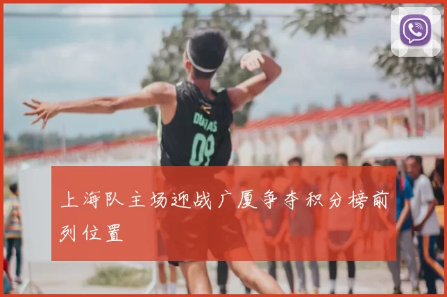 上海队主场迎战广厦争夺积分榜前列位置