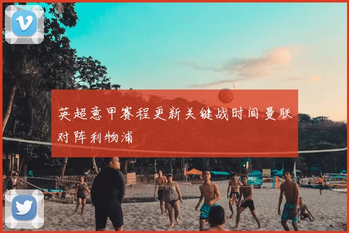 英超意甲赛程更新关键战时间曼联对阵利物浦