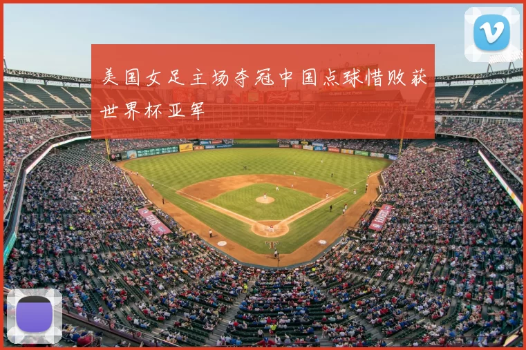 美国女足主场夺冠中国点球惜败获世界杯亚军